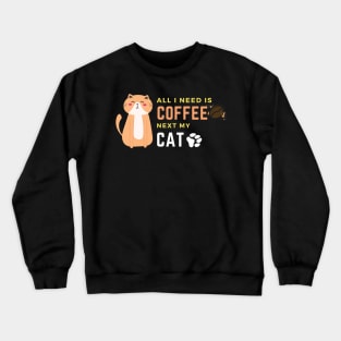 ALL YOU NEED IS COFFEE NEXT MY CAT Crewneck Sweatshirt